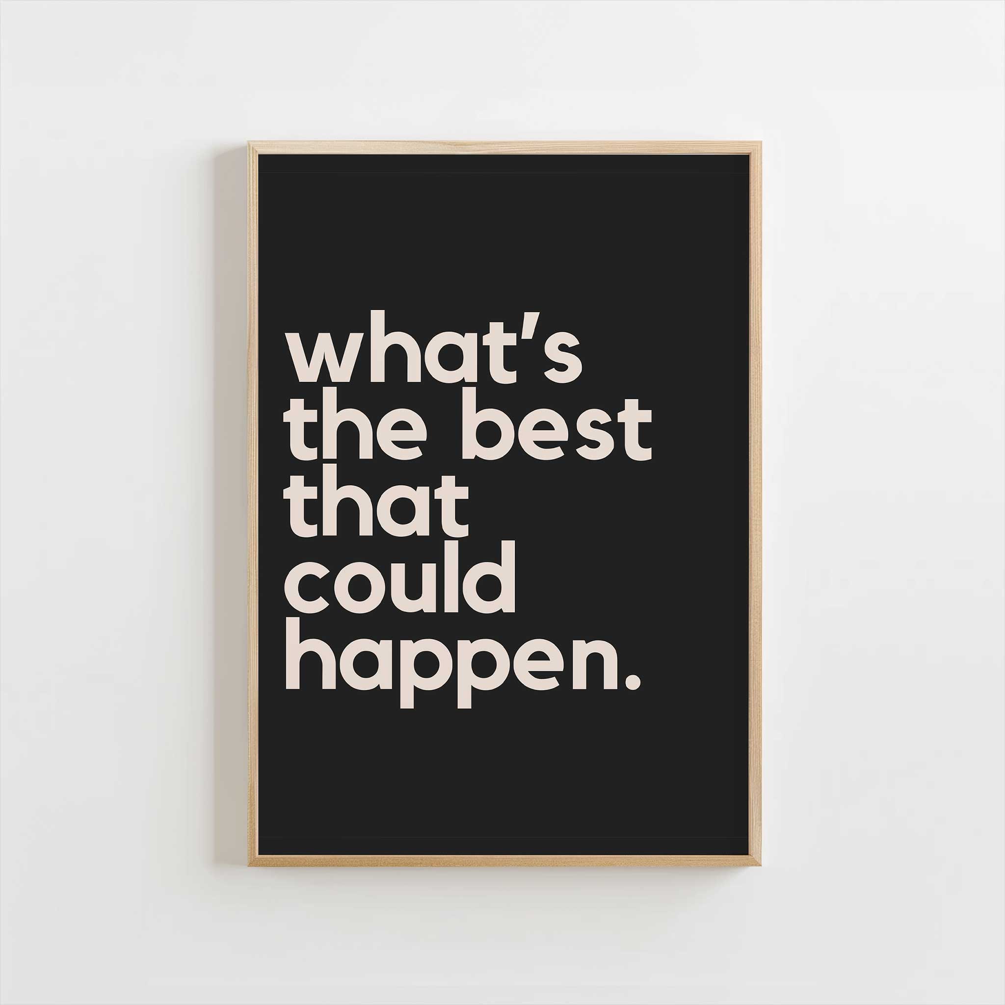 What's the Best That Could Happen - Black' optimistic typography, wall art for living room aesthetic, titled 'What's the Best That Could Happen - Black'