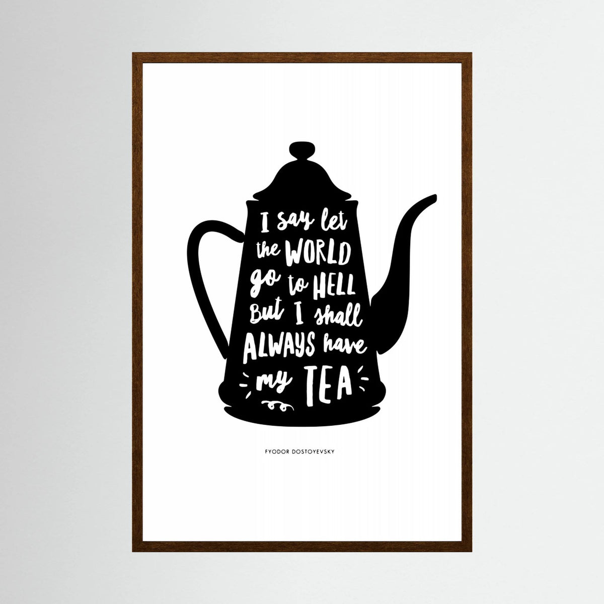 I Say Let the World Go To Hell but I Shall Always Have My Tea by Brett Wilson