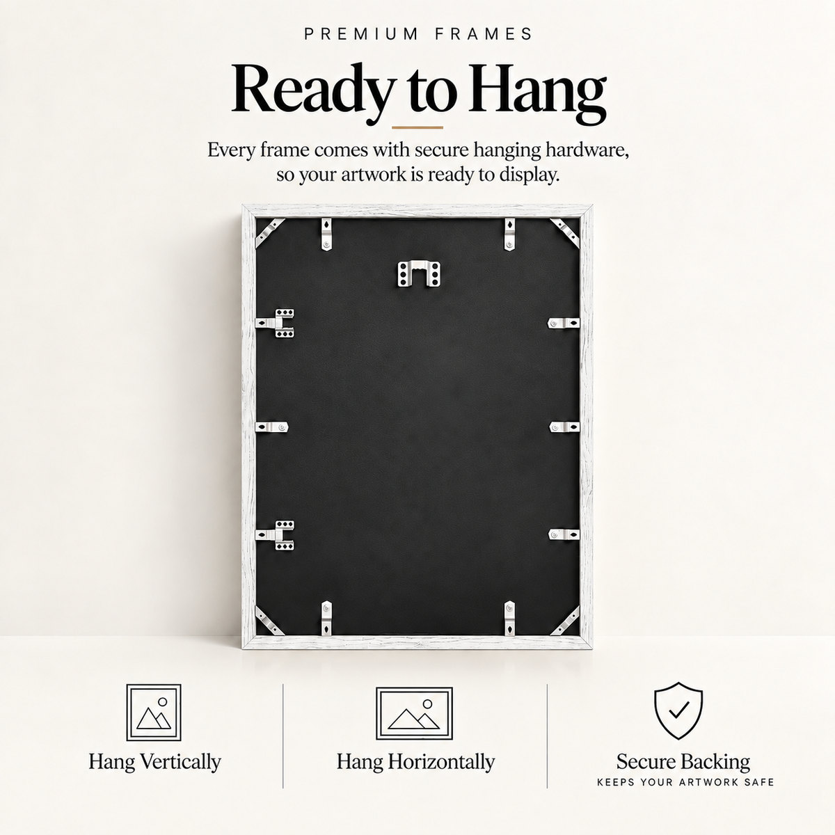 The image is a promotional advertisement for a product called "Premium Frames". It features a black frame with a white border, and the text "Ready to Hang" is displayed above it. The frame is described as "Hang Vertically" and "Hang Horizontally", and it is noted that it comes with secure hanging hardware, ensuring that the artwork is ready to be displayed. The image also includes icons for "Hang Vertically" and "Hang Horizontally", and a "Secure Backing" feature that keeps the artwork safe.