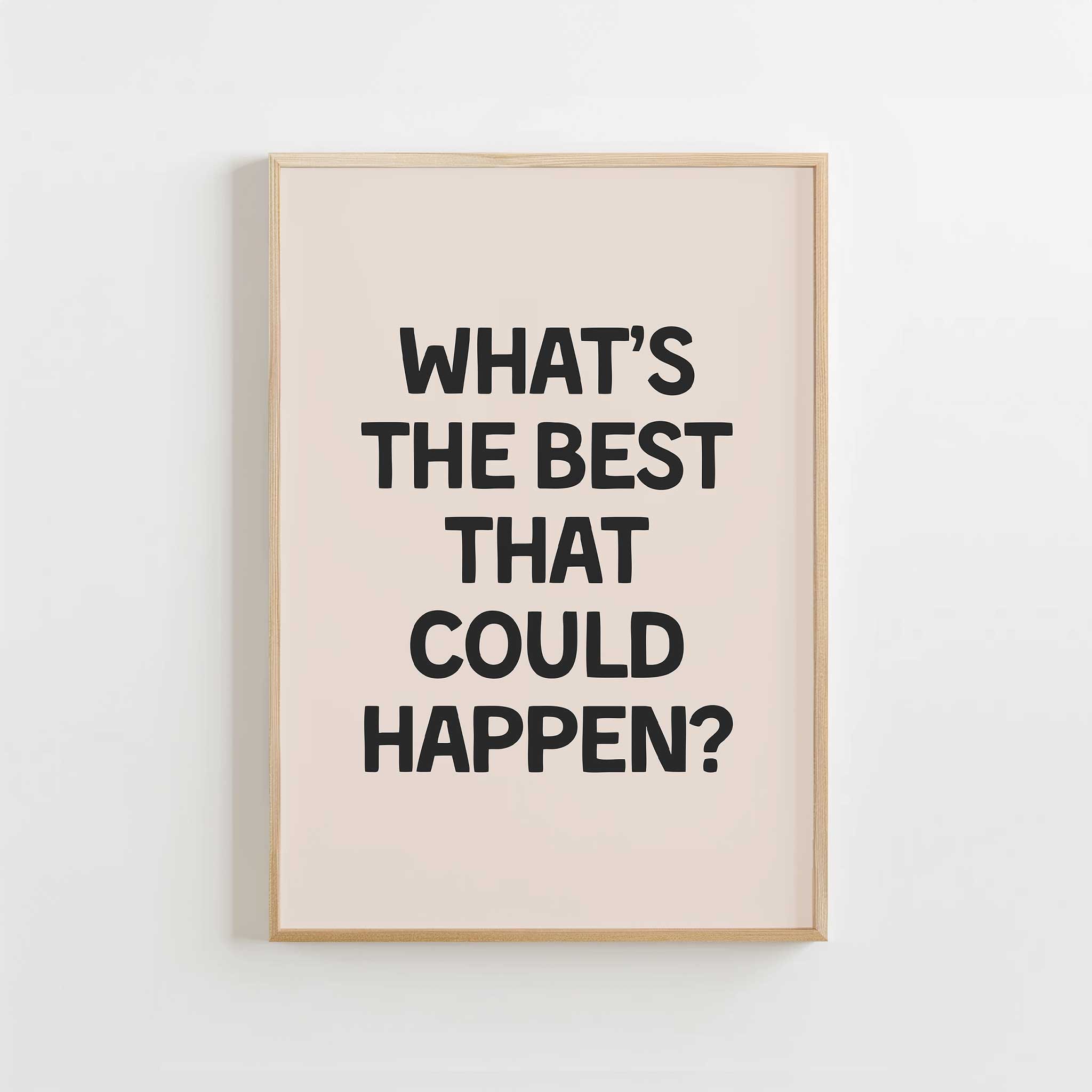 What's the Best That Could Happen?' encouraging typography, minimalist print for a calm aesthetic, titled 'What's the Best That Could Happen?'