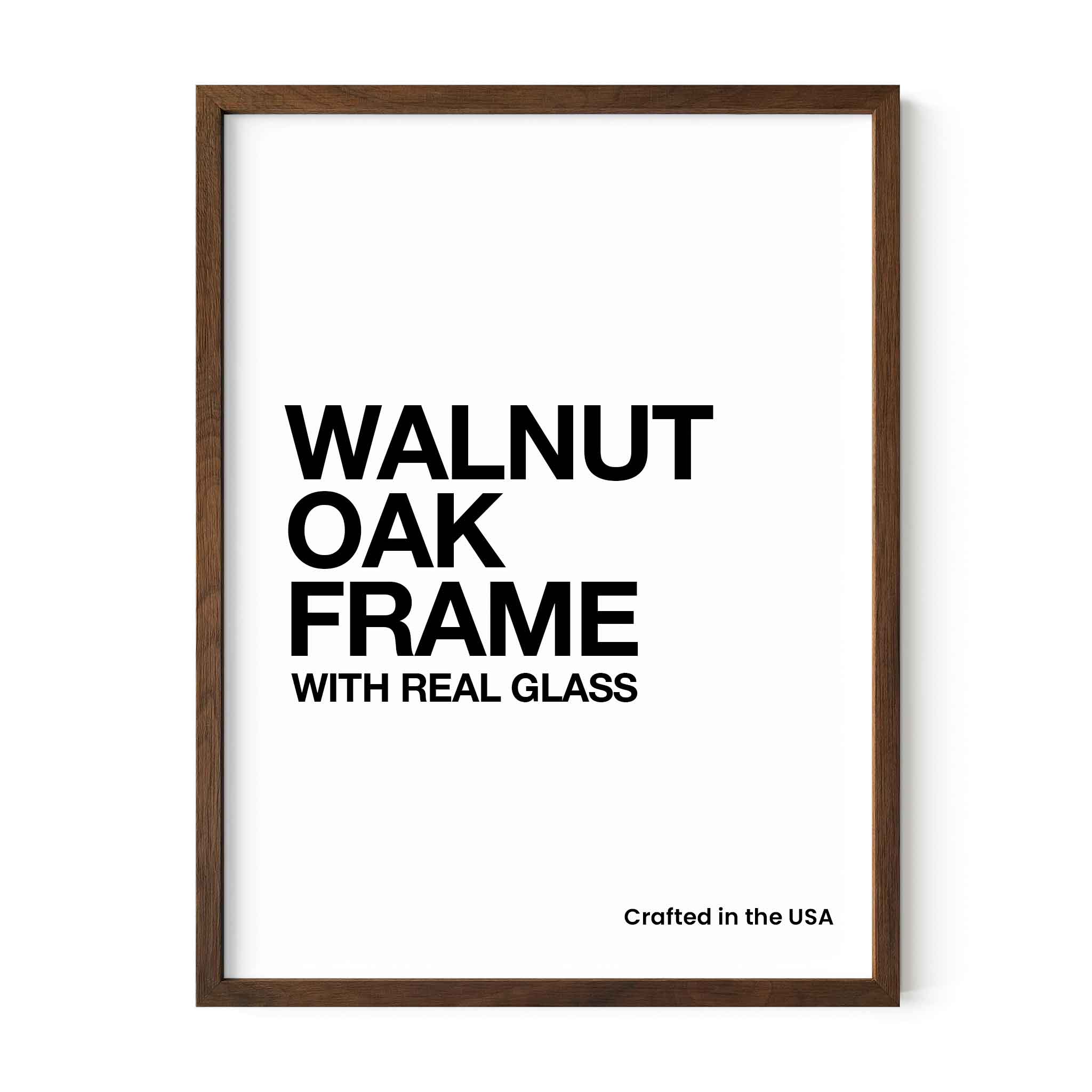 Walnut Oak Frame with real glass. Crafted in the USA.