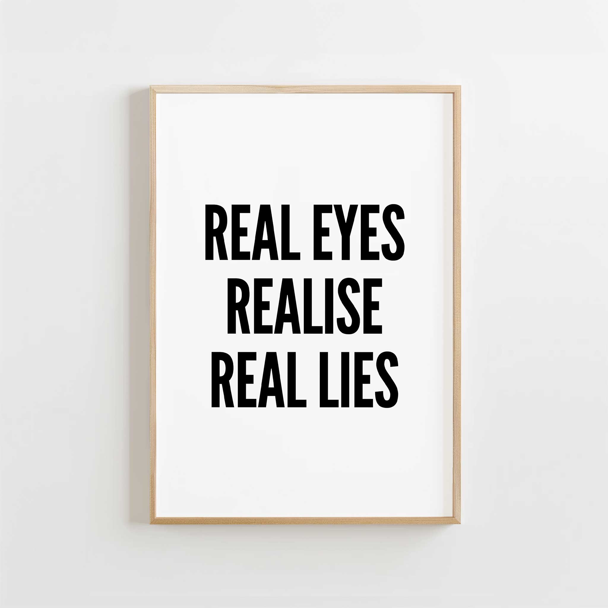 Real Eyes Realise Real Lies' clever typography, modern wall art for a thought-provoking aesthetic, titled 'Real Eyes Realise Real Lies'