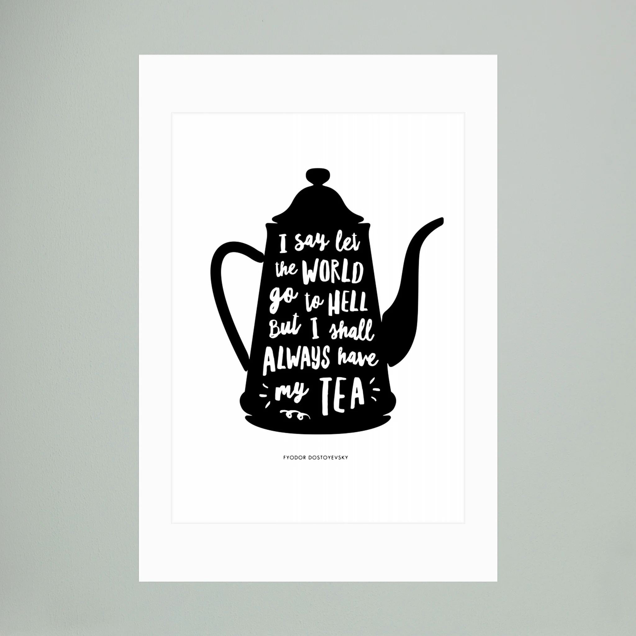 I Say Let the World Go To Hell but I Shall Always Have My Tea by Brett Wilson