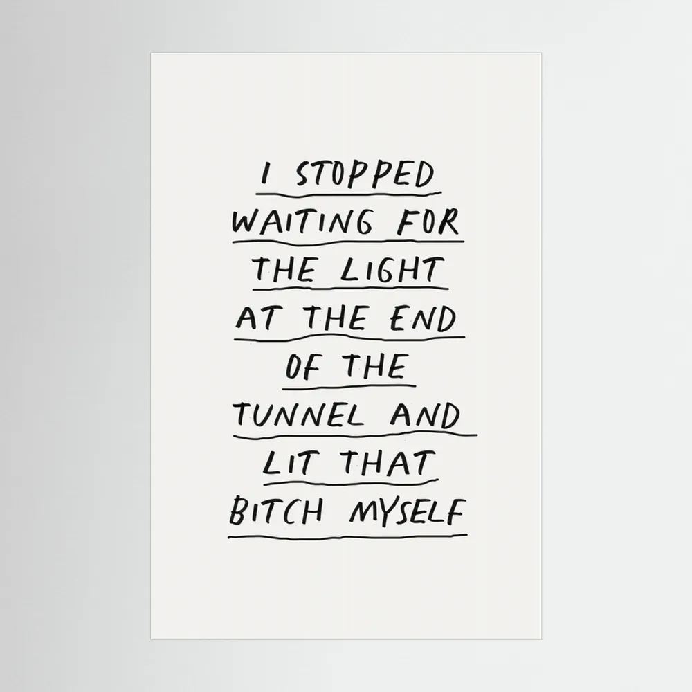I Stopped Waiting for the Light At the End of the Tunnel and Lit That Bitch Myself F3f2f0 by Brett Wilson