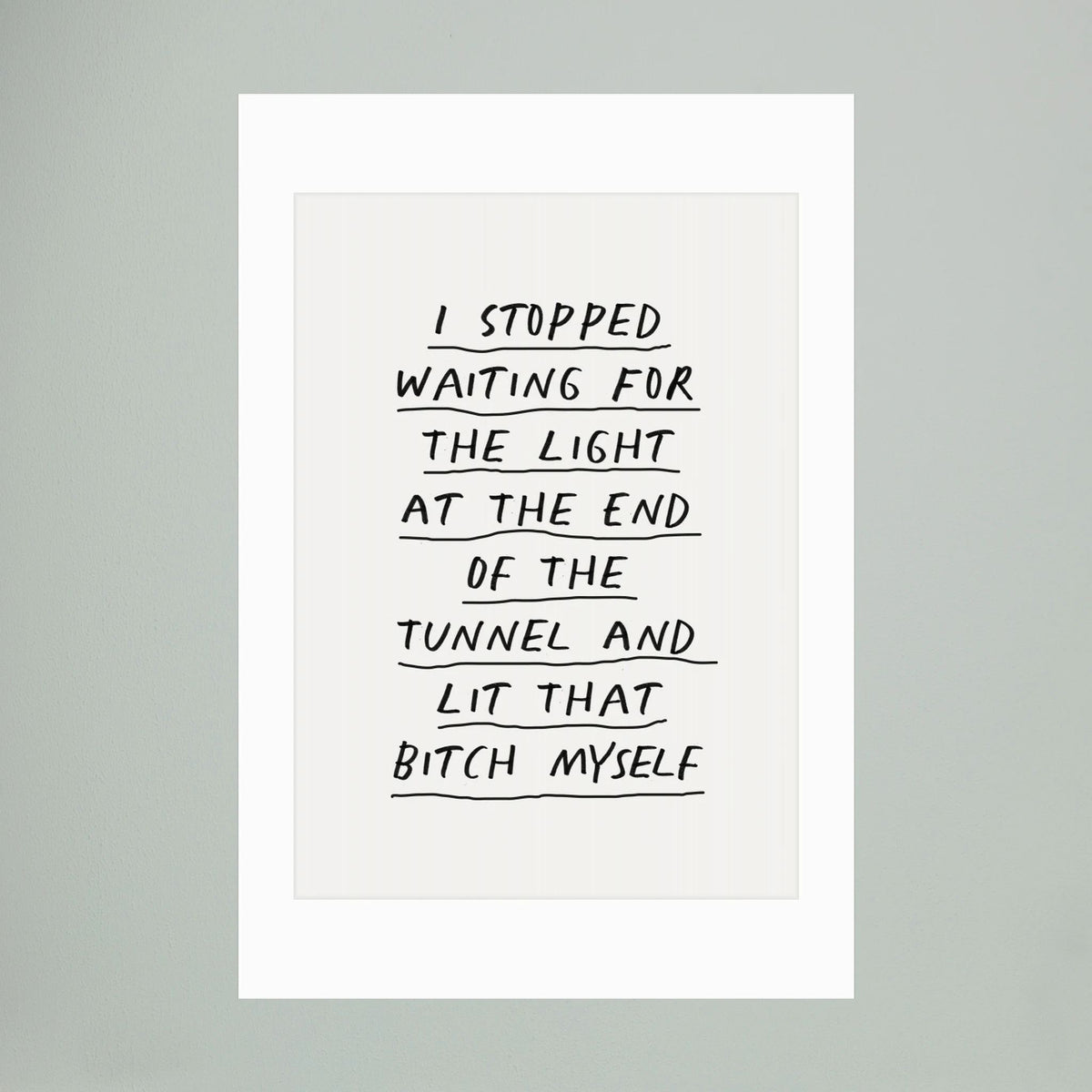 I Stopped Waiting for the Light At the End of the Tunnel and Lit That Bitch Myself F3f2f0 by Brett Wilson